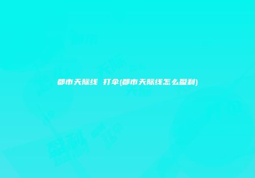 都市天际线 打伞(都市天际线怎么盈利)
