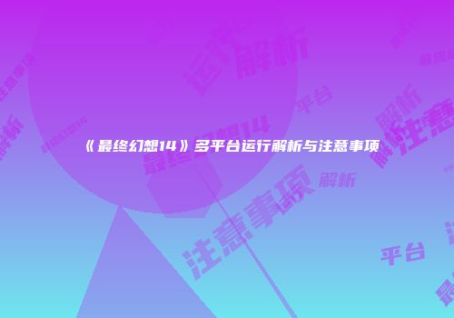 《最终幻想14》多平台运行解析与注意事项