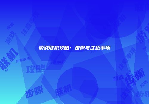 游戏联机攻略：步骤与注意事项