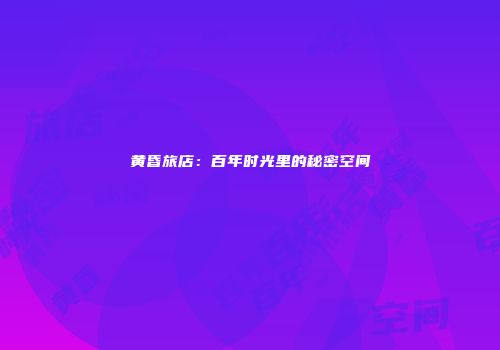黄昏旅店：百年时光里的秘密空间