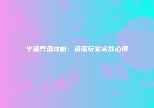 李逵劈鱼攻略：资深玩家实战心得