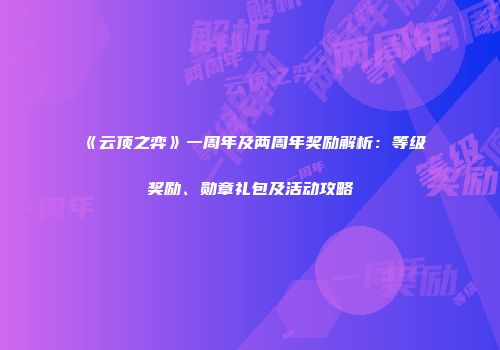 《云顶之弈》一周年及两周年奖励解析：等级奖励、勋章礼包及活动攻略