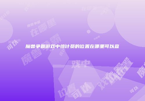 魔兽争霸游戏中统计员的位置在哪里可以查