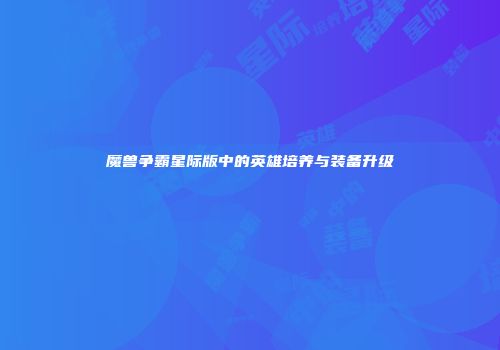 魔兽争霸星际版中的英雄培养与装备升级