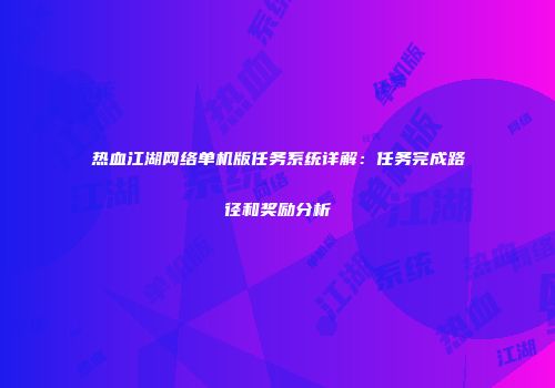 热血江湖网络单机版任务系统详解：任务完成路径和奖励分析