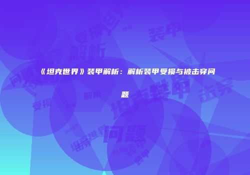 《坦克世界》装甲解析：解析装甲受损与被击穿问题