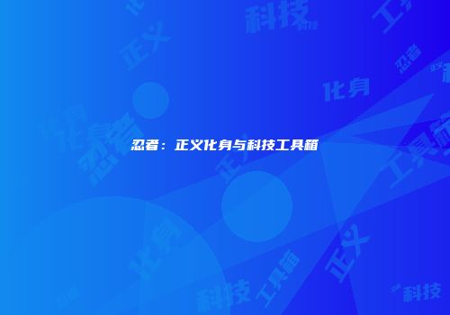 忍者：正义化身与科技工具箱