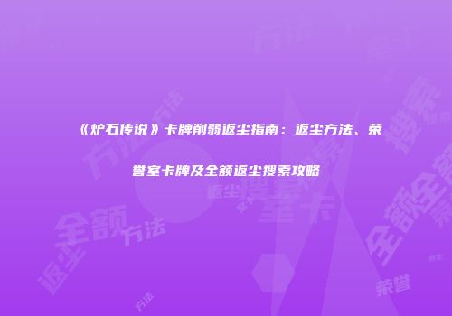 《炉石传说》卡牌削弱返尘指南：返尘方法、荣誉室卡牌及全额返尘搜索攻略