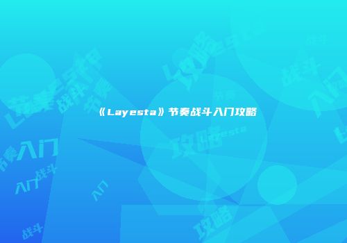 《Layesta》节奏战斗入门攻略