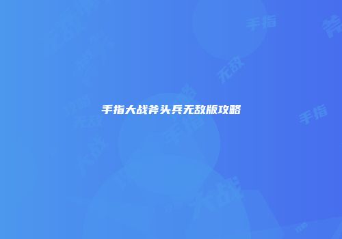 手指大战斧头兵无敌版攻略