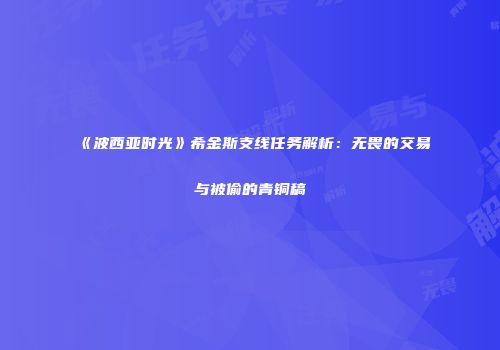 《波西亚时光》希金斯支线任务解析：无畏的交易与被偷的青铜稿