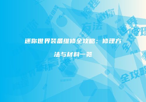 迷你世界装备维修全攻略：修理方法与材料一览