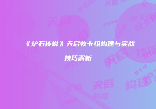 《炉石传说》天启牧卡组构建与实战技巧解析