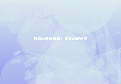 天堂M升级攻略：实战心得分享