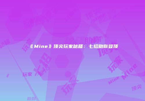 《Mine》顶尖玩家秘籍：七招助你登顶