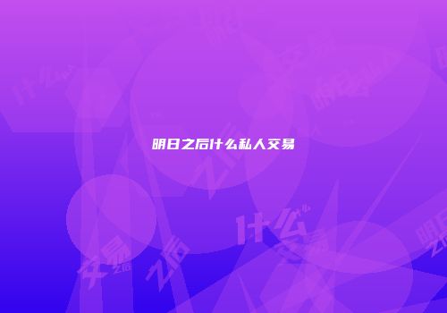 明日之后什么私人交易