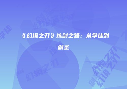 《幻境之刃》炼剑之路：从学徒到剑圣