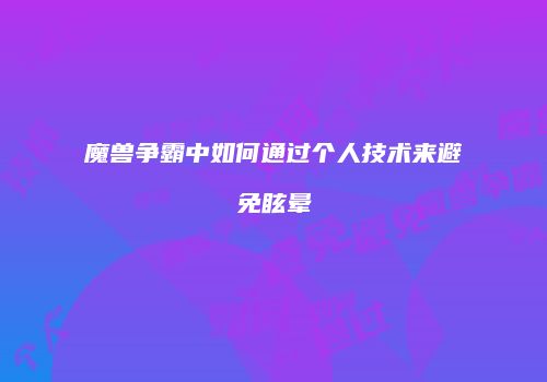 魔兽争霸中如何通过个人技术来避免眩晕