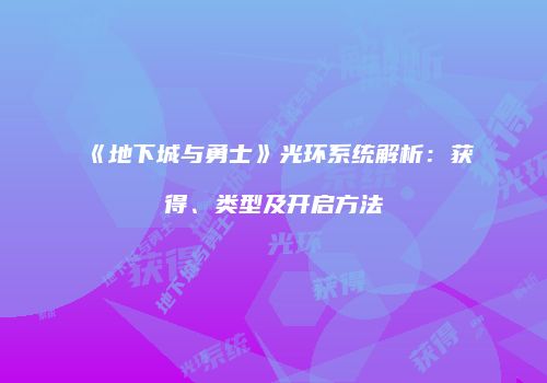 《地下城与勇士》光环系统解析：获得、类型及开启方法