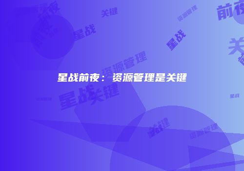 星战前夜：资源管理是关键