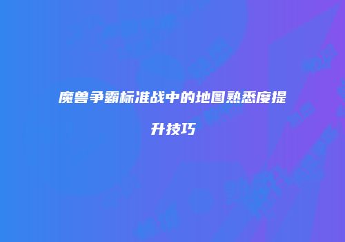 魔兽争霸标准战中的地图熟悉度提升技巧