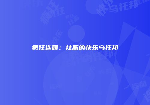 疯狂连萌：社畜的快乐乌托邦