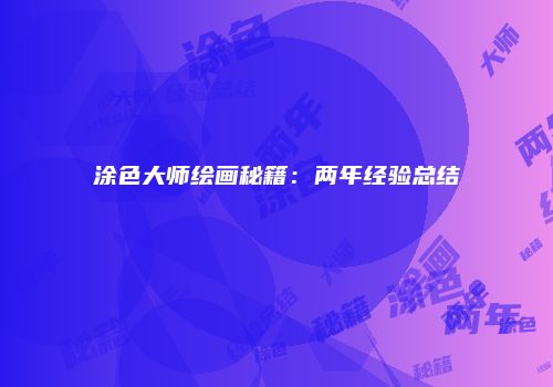 涂色大师绘画秘籍：两年经验总结
