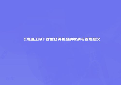 《热血江湖》医生任务物品的收集与管理建议