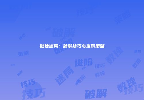 数独迷局：破解技巧与进阶策略