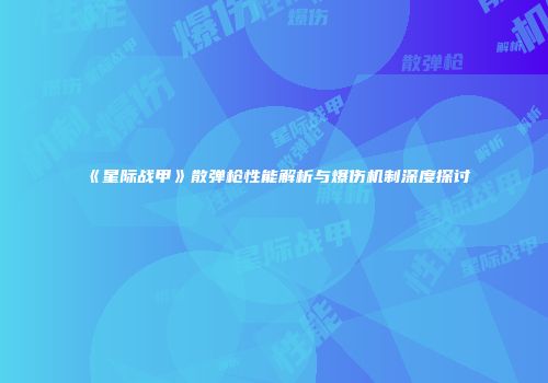 《星际战甲》散弹枪性能解析与爆伤机制深度探讨
