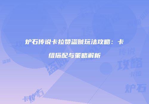 炉石传说卡拉赞盗贼玩法攻略：卡组搭配与策略解析
