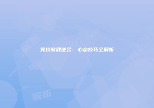 竞技游戏逆袭：心态技巧全解析