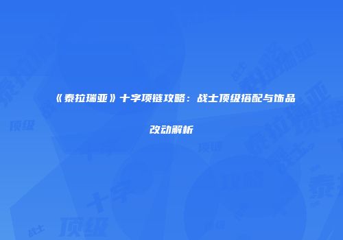 《泰拉瑞亚》十字项链攻略：战士顶级搭配与饰品改动解析