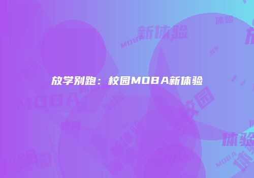 放学别跑：校园MOBA新体验