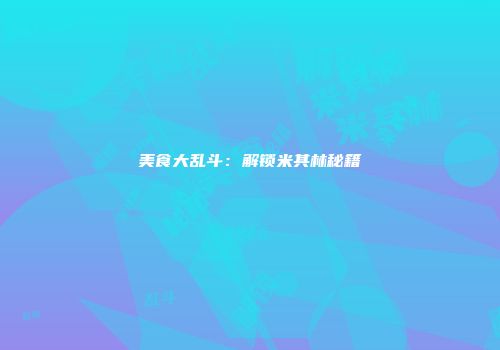 美食大乱斗：解锁米其林秘籍