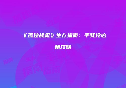 《孤独战机》生存指南：手残党必备攻略