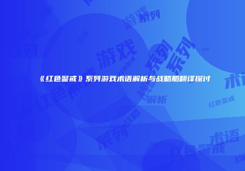 《红色警戒》系列游戏术语解析与战略船翻译探讨