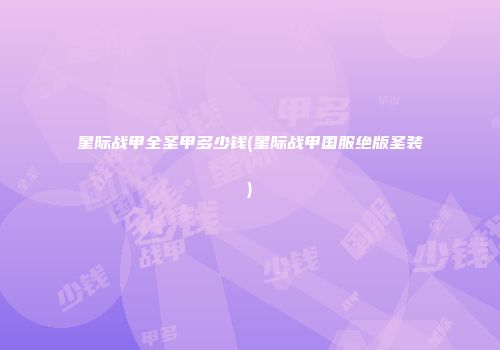 星际战甲全圣甲多少钱(星际战甲国服绝版圣装)