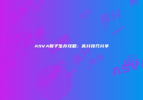 ASVA猴子生存攻略：高分技巧分享