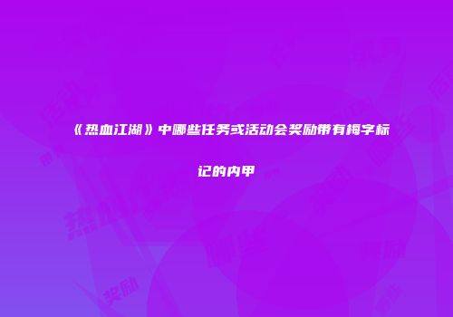 《热血江湖》中哪些任务或活动会奖励带有梅字标记的内甲