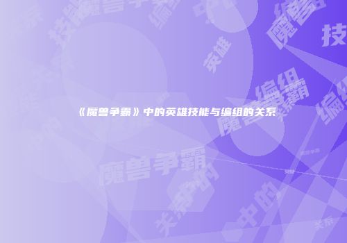 《魔兽争霸》中的英雄技能与编组的关系