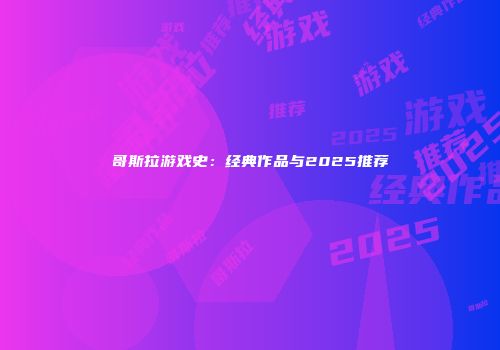 哥斯拉游戏史：经典作品与2025推荐