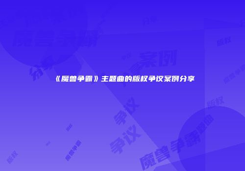 《魔兽争霸》主题曲的版权争议案例分享