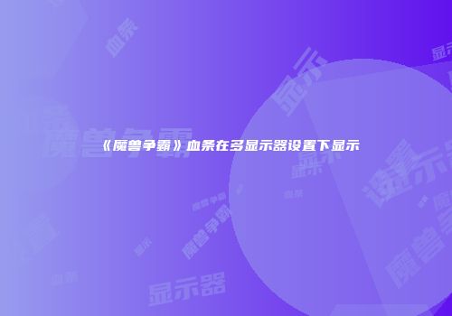 《魔兽争霸》血条在多显示器设置下显示