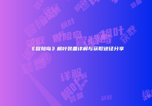 《冒险岛》枫叶装备详解与获取途径分享