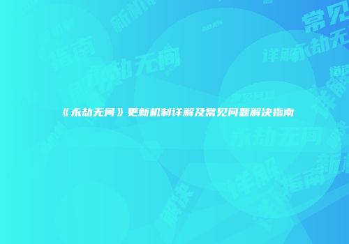 《永劫无间》更新机制详解及常见问题解决指南