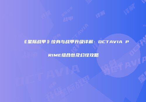 《星际战甲》纹身与战甲升级详解：OCTAVIA PRIME组合包及幻纹攻略