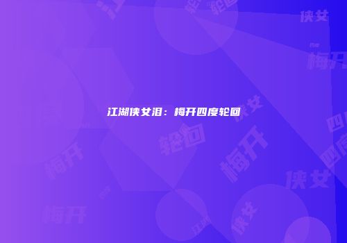 江湖侠女泪：梅开四度轮回