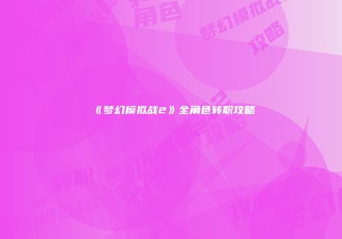 《梦幻模拟战2》全角色转职攻略