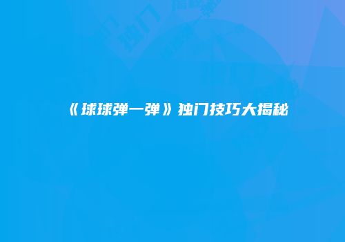 《球球弹一弹》独门技巧大揭秘